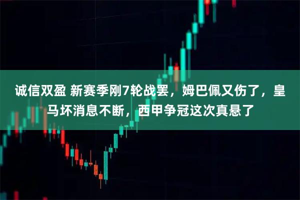 诚信双盈 新赛季刚7轮战罢，姆巴佩又伤了，皇马坏消息不断，西甲争冠这次真悬了